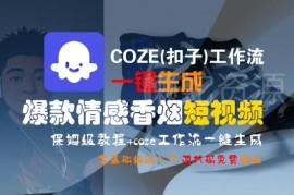 COZE扣子工作流一键生成爆款情感香烟短视频 零基础保姆级实操教程