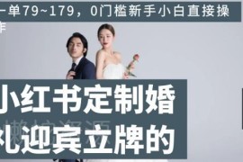 小红书定制婚礼迎宾立牌项目详解 0门槛新手可操作单客利润79-179
