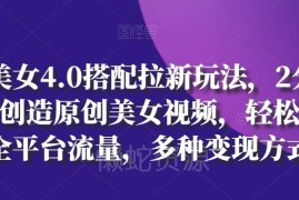 AI美女4.0搭配拉新玩法 一键生成原创美女视频多渠道变现教程