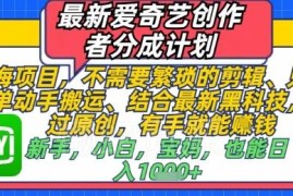 2024爱奇艺创作者分成计划玩法 无需剪辑搬运即可一键过原创赚收益