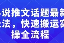 2025小说推文话题最新玩法 快速搬运实操全流程入门教程