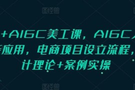 PS+AIGC美工系统课程 含设计理论实操及电商项目落地全流程