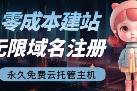 2023零成本建站教程 免费域名注册及永久云托管主机获取方法