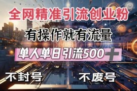 2025实用创业粉引流方法 单人单日可引流500+不封号不费号