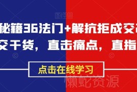 36个成交核心技巧+21招客户抗拒解法 销售成单实用干货