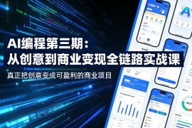 AI编程第三期全链路实战课 从创意到商业变现完整教程