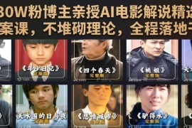 抖音30W粉博主亲授AI电影解说文案课 全落地干货可复制实操