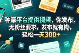 无粉丝门槛种草视频代发项目详解 发布内容即可获取固定收益