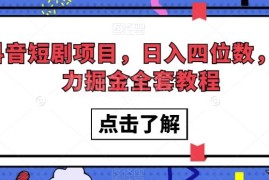 抖音短剧蓝海掘金项目全教程 零成本低门槛上手稳定获收益