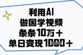 AI制作国学爆款短视频教程 从起号到变现实用玩法分享
