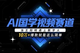 AI数字人国学短视频运营玩法 借王阳明IP轻松打造10w+爆款内容