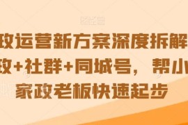 家政+社群+同城号运营方案拆解 小白家政老板起步实操指南