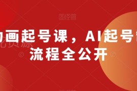 AI动画账号起号全流程教学 从工具操作到IP打造实操方法