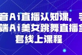 抖音AI虚拟直播认知课 手机端AI美女跳舞直播全套线上教程