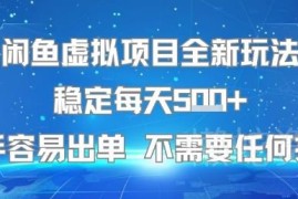 闲鱼虚拟项目全新玩法分享 无技术门槛新手易操作稳定出单