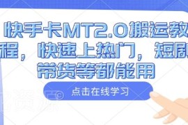 快手卡MT2.0搬运教程 可助力快速上热门适配短剧带货场景