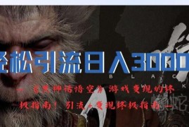 《黑神话悟空》热点引流变现指南 零基础新手可落地实操教程