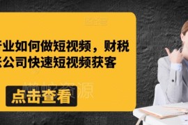 财税行业短视频运营指南 财税记账公司快速获客实操教程