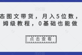 0基础可做动态图文带货保姆级教程 7天螺旋起号月入五位数
