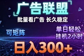 广告联盟全自动掘金项目详解 单窗口最高30+可矩阵放大收益