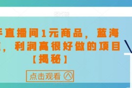 快手直播间1元商品引流项目解析 高利润蓝海赛道实操教程