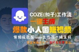 COZE工作流一键生成爆款小人国短视频 零基础保姆级入门教程