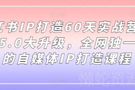 小红书IP打造60天实战营11期 5.0升级版自媒体IP打造课程