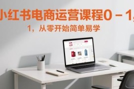 小红书电商0-1系统运营课程 新手开店全流程实操教学