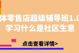 实体零售店超级辅导课1.0 社区生意运营盈利全流程解析