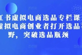 小红书虚拟电商选品专栏课 助力创业者打通选品思路突破瓶颈