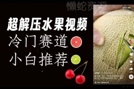 抖音水果解压视频冷门赛道玩法 0风险易爆火运营攻略详解