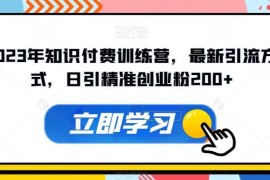 2023知识付费训练营最新引流方式 日引200+精准创业粉技巧揭秘