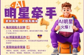 AI明星牵手带货项目详解 每天十分钟小白可做的低门槛副业