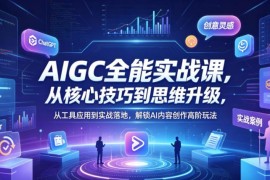 AIGC高阶实战课程 覆盖创作全链路解锁AI内容创作核心能力