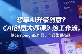 《AI创意大师课》学习AI创意工作流 产出商用作品优化作品集
