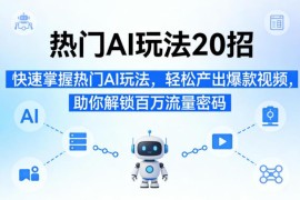 20+热门AI视频玩法教程 零基础学做爆款内容解锁百万流量