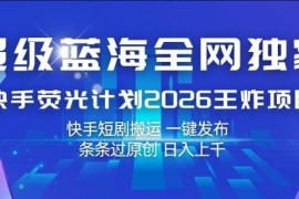 2026快手荧光计划短剧搬运玩法 一键发布过原创获流量收益