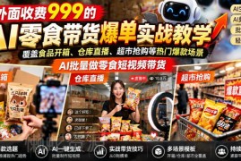 AI零食短视频带货实战教学 多场景覆盖批量制作变现全流程