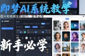 即梦AI系统零基础教学 图片及视频生成技巧新手入门指南