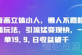 抖音画立体小人不露脸直播玩法 低门槛引流变现操作解析