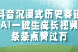 抖音沉浸式历史赛道玩法 AI一键生成历史长视频赚收益攻略