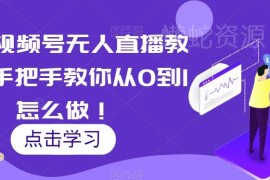 2024视频号无人直播实操教程 手把手教你从0到1全流程搭建