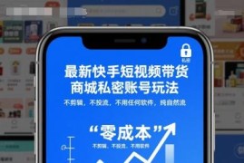 快手短视频带货私密账号玩法 无剪辑不投流纯自然流实操教程