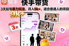 快手带货3天起号实操方法 适合普通人的低门槛变现项目