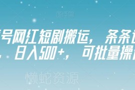 视频号网红短剧搬运项目详解 可过原创批量操作赚平台分成