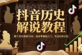 抖音历史解说零基础入门教程 2个月涨粉55W可过中视频伙伴计划