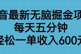 抖音最新无脑掘金项目详解 每日5分钟操作单单收益可达600元