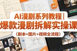 AI漫剧爆款制作实操教程 剧本图片视频全流程拆解教学