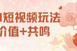 AI短视频价值共鸣玩法拆解 小白易操作单号单日可获稳定收益