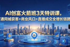 2026年4月AI创富3天特训课 打通同城获客直播成交全增长链路